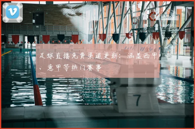 足球直播免费渠道更新:涵盖西甲、意甲等热门赛事